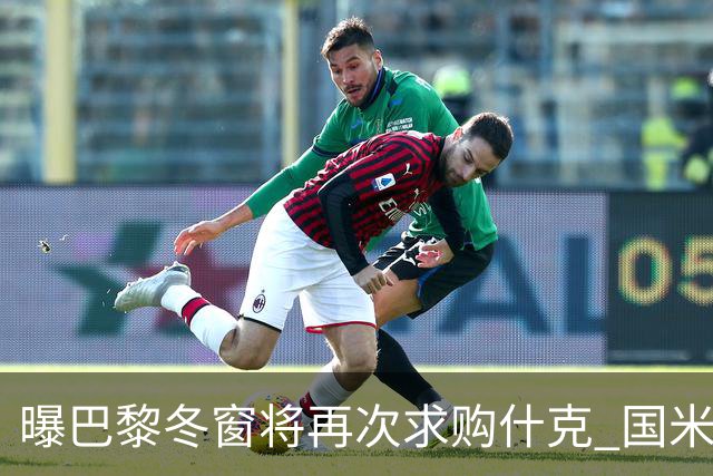 曝巴黎冬窗将再次求购什克 国米已在寻找替代者